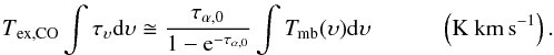 Mathematical equation: \appendix \setcounter{section}{3} \begin{equation} \label{eq:correc} \rm {\it T}_{ex,CO} \int \tau_\upsilon d\upsilon \cong \frac{\tau_{\alpha,0}}{1-e^{-\tau_{\alpha,0}}}\int {\it T}_{mb}(\upsilon) d\upsilon~~~~~~~~~~~~\left(K~km\,s^{-1}\right) . \end{equation}
