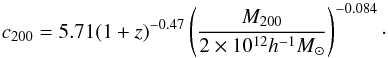 Mathematical equation: \begin{equation} c_{200}=5.71(1+z)^{-0.47}\left( \frac{M_{\rm 200}}{2\times10^{12}h^{-1}M_\odot}\right)^{-0.084}\cdot \end{equation}