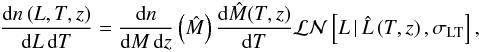 Mathematical equation: \begin{eqnarray} \frac{\mathrm{d}n\left(L,T,z\right)}{ \mathrm{d}L\,\mathrm{d}T} = \frac{\mathrm{d}n}{\mathrm{d}M\,\mathrm{d}z}\left(\hat{M}\right)\frac{\mathrm{d}\hat{M}(T,z)}{\mathrm{d}T} \mathcal{LN}\left[L\,|\,\hat{L}\left(T,z\right),\sigma_{\rm LT}\right], \label{eq:dnOverdLdT} \end{eqnarray}