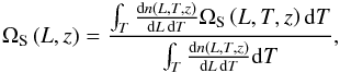 Mathematical equation: \appendix \setcounter{section}{2} \begin{eqnarray} \Omega_{\rm S}\left(L,z\right) = \frac{\int_T \frac{\mathrm{d}n(L,T,z)}{\mathrm{d}L\,\mathrm{d}T} \Omega_{\rm S}\left(L,T,z\right) \mathrm{d}T }{\int_T \frac{\mathrm{d}n(L,T,z)}{\mathrm{d}L\,\mathrm{d}T} \mathrm{d}T}, \end{eqnarray}