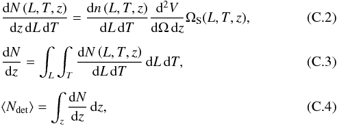 Mathematical equation: \appendix \setcounter{section}{3} \begin{eqnarray} && \frac{\mathrm{d}N\left(L,T,z\right)}{\mathrm{d}z\,\mathrm{d}L\,\mathrm{d}T} = \frac{\mathrm{d}n\left(L,T,z\right)}{ \mathrm{d}L\,\mathrm{d}T} \frac{\mathrm{d}^2V}{\mathrm{d}\Omega\,\mathrm{d}z} \Omega_{\rm S}(L,T,z),\\[2mm] &&\frac{\mathrm{d}N}{\mathrm{d}z} = \int_L\int_T \frac{\mathrm{d}N\left(L,T,z\right)}{ \mathrm{d}L\,\mathrm{d}T}\,\mathrm{d}L\,\mathrm{d}T,\\[2mm] && {\langle}N_{\rm det}{\rangle} = \int_z \frac{\mathrm{d}N}{\mathrm{d}z}\,\mathrm{d}z, \end{eqnarray}