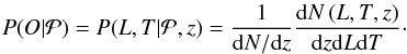 Mathematical equation: \appendix \setcounter{section}{3} \begin{eqnarray} P(O|\mathcal{P}) = P(L,T|\mathcal{P},z) = \frac{1}{\mathrm{d}N/\mathrm{d}z} \frac{{\rm d}N\left(L,T,z\right)}{{\rm d}z{\rm d}L{\rm d}T}\cdot \end{eqnarray}