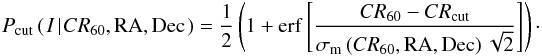 Mathematical equation: \begin{eqnarray} \SFunc{\rm cut}{CR_{60},{\rm RA,Dec}} = \frac{1}{2} \left(1 + {\rm erf}\left[\frac{CR_{60}-CR_{\rm cut}}{\sigma_{\rm m}\left(CR_{60},{\rm RA,Dec}\right)\sqrt{2}}\right]\right)\cdot \end{eqnarray}