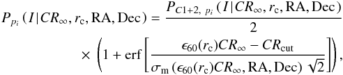 Mathematical equation: \begin{eqnarray} \SFunc{p_i}{CR_\infty,r_{\rm c},{\rm RA,Dec}} = \frac{\SFunc{C1+2,\ p_i}{CR_{\infty},r_{\rm c},{\rm RA,Dec}}}{2} \nonumber\\ \times\ \left(1 + {\rm erf}\left[\frac{\epsilon_{60}(r_{\rm c}) CR_\infty-CR_{\rm cut}}{\sigma_{\rm m}\left(\epsilon_{60}(r_{\rm c}) CR_\infty,{\rm RA,Dec}\right)\sqrt{2}}\right]\right), \label{eq:Sel1Point} \end{eqnarray}