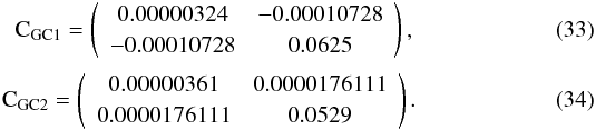 Mathematical equation: \begin{eqnarray} {\rm C}_{\rm GC1}=\left( \begin{array}{cc} 0.00000324 & -0.00010728 \\ -0.00010728 & 0.0625 \\ \end{array} \right),\\ {\rm C}_{\rm GC2}=\left( \begin{array}{cc} 0.00000361 & 0.0000176111 \\ 0.0000176111 & 0.0529 \\ \end{array} \right). \end{eqnarray}