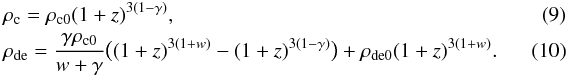 Mathematical equation: \begin{eqnarray} \label{rho:c1} &&\rho_{\rm c}=\rho_{\rm c0}(1+z)^{3(1-\gamma)},~~~~~~~~~~~~~~~~~~~~~~~~~~~~~~~~~~~~~~~~~~~~~~~~~~~~~~~~~~~~~~~~~~~~~~~~~~~ \\ \label{rho:de1} &&\rho_{\rm de}=\frac{\gamma\rho_{\rm c0}}{w+\gamma}\big((1+z)^{3(1+w)}-(1+z)^{3(1-\gamma)}\big) +\rho_{\rm de0}(1+z)^{3(1+w)}. \end{eqnarray}