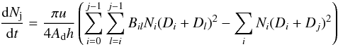 Mathematical equation: \begin{equation} \label{eq:10} \frac{{\rm d}N_{\rm j}}{{\rm d}t}=\frac{\pi u}{4A_{\rm d}h}\left(\sum_{i=0}^{j-1}\sum_{l=i}^{j-1}B_{il}N_i(D_i+D_l)^2 -\sum_{i}N_i(D_i+D_j)^2 \right) \end{equation}