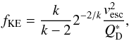Mathematical equation: \begin{equation} \label{eq:101} f_{\rm KE}=\frac{k}{k-2}2^{-2/k}\frac{v_{\rm esc}^2}{Q_{\rm D}^*}, \end{equation}