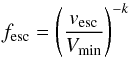 Mathematical equation: \begin{equation} \label{eq:105} f_{\rm esc}=\left(\frac{v_{\rm esc}}{V_{\rm min}}\right)^{-k} \end{equation}