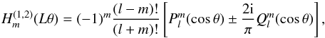 Mathematical equation: \begin{equation} H_{m}^{(1,2)}(L\theta) = (-1)^m \frac{(l-m)!}{(l+m)!}\left[P_l^m(\cos\theta) \pm \frac{2\rm i}{\pi}Q_l^m(\cos\theta)\right] , \end{equation}