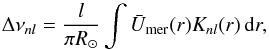 Mathematical equation: \begin{equation} \Delta\nu_{nl}=\frac{l}{\pi R_\odot}\int \bar{U}_{\rm mer}(r) K_{nl}(r)\, \mathrm{d}r, \end{equation}