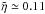 Mathematical equation: \hbox{$\tilde\eta\simeq 0.11$}