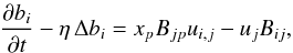 Mathematical equation: \begin{eqnarray} \frac{\partial {b_i}}{\partial t}- \eta \, \Delta {b_i} = x_p B_{jp} u_{i,j} - u_j B_{ij}, \label{partb} \end{eqnarray}