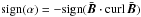 Mathematical equation: \hbox{${\rm sign}({\alpha})=-{\rm sign}({ \bar{\vec{B}}\cdot {\curl}\,\bar{\vec{B}}})$}