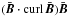Mathematical equation: \hbox{$(\bar{\vec{B}} \cdot {\rm curl}\, \bar{\vec{B}})\bar{\vec{B}}$}