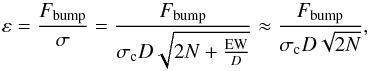 Mathematical equation: \begin{equation} \varepsilon = \frac{F_\mathrm{bump}}{\sigma} = \frac{F_\mathrm{bump}}{\sigma_\mathrm{c} D\sqrt{2N + \frac{\mathrm{EW}}{D}}} \approx \frac{F_\mathrm{bump}}{\sigma_\mathrm{c}D\sqrt{2N}} , \end{equation}