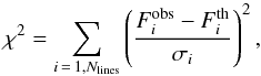 Mathematical equation: \begin{equation} \chi^2 = \sum_{i\,=\,1,N_{\rm lines}} \left(\frac{F_{i}^{\rm obs}-F_{i}^{\rm th}}{\sigma_{i}}\right)^{2}, \end{equation}