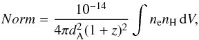 Mathematical equation: \begin{equation} Norm=\frac{10^{-14}}{4\pi d_{\rm A}^2(1+z)^2}\int n_{\rm e}n_{\rm H}\,{\rm d}V, \end{equation}