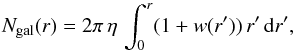 Mathematical equation: \begin{equation} N_{\rm gal} (r) = 2 \pi \, \eta \, \int_{0}^{r} (1+w(r')) \, r' \, {\rm d} r' , \end{equation}