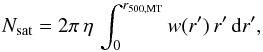 Mathematical equation: \begin{equation} N_{\rm sat} = 2 \pi \, \eta \, \int_{0}^{r_{\rm 500,MT}} w(r') \, r' \, {\rm d} r' , \end{equation}