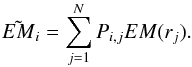 Mathematical equation: \appendix \setcounter{section}{3} \begin{equation} \tilde{EM}_i = \sum_{j=1}^N P_{i,j} EM(r_j) . \end{equation}