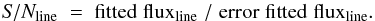 Mathematical equation: \begin{equation} \rm {\it S}/{\it N}_{line} \; = \; fitted \; flux_{line} \; / \; error \; fitted \; flux_{line}. \end{equation}