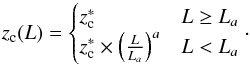 Mathematical equation: \begin{equation} \label{eq:zc} z_{\rm c}(L) = \begin{cases} z_{\rm c}^{*} & L\ge L_a\\ z_{\rm c}^{*}\times\left(\frac{L}{L_a}\right)^a & L< L_a\\ \end{cases} \cdot \end{equation}