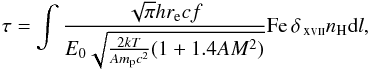 Mathematical equation: \begin{equation} \label{equation:tau} \tau=\int{\frac{\sqrt{\pi}hr_{\rm e}cf}{E_0\sqrt{\frac{2kT}{Am_{\rm p}c^2}(1+1.4AM^2)}}\ion{Fe}{}\delta_{\ion{}{xvii}}n_{\rm H}{\rm d}l}, \end{equation}