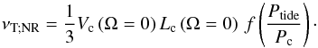 Mathematical equation: \begin{equation} \nu_{\rm T; NR}=\frac{1}{3}V_{\rm c}\left(\Omega=0\right) L_{\rm c}\left(\Omega=0\right)\,f\left(\frac{P_{\rm tide}}{P_{\rm c}}\right)\cdot \label{nuNR} \end{equation}