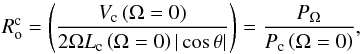 Mathematical equation: \begin{equation} R_{\rm o}^{\rm c}= \left(\displaystyle \frac{V_{\rm c}\left(\Omega=0\right)}{2\Omega L_{\rm c}\left(\Omega=0\right)\vert\cos\theta\vert}\right)=\displaystyle{\frac{P_{\Omega}}{P_{\rm c}\left(\Omega=0\right)}}, \label{defRoc} \end{equation}