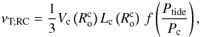 Mathematical equation: \begin{equation} \nu_{\rm T; RC}=\frac{1}{3}V_{\rm c}\left(R_{\rm o}^{\rm c}\right) L_{\rm c}\left(R_{\rm o}^{\rm c}\right)\,f\left(\frac{P_{\rm tide}}{P_{\rm c}}\right), \label{nuR} \end{equation}