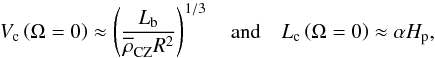 Mathematical equation: \begin{equation} V_{\rm c}\left(\Omega=0\right)\approx\left(\frac{L_{\rm b}}{{\overline\rho}_{\rm CZ}R^2}\right)^{1/3}\quad\hbox{and}\quad L_{\rm c}\left(\Omega=0\right)\approx\alpha H_{\rm p}, \end{equation}