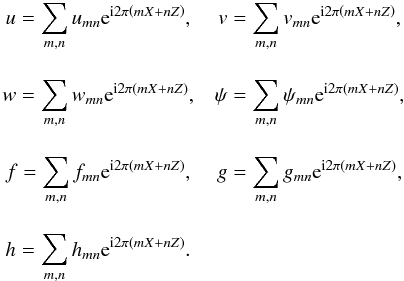Mathematical equation: \begin{equation} \begin{array}{c c } u = \displaystyle \sum_{m,n} u_{mn} {\rm e}^{{\rm i} 2 \pi \left( mX + n Z \right) }, & v = \displaystyle \sum_{m,n} v_{mn} {\rm e}^{{\rm i} 2 \pi \left( mX + n Z \right) },\\ \vspace{1mm}\\ w = \displaystyle \sum_{m,n} w_{mn} {\rm e}^{{\rm i} 2 \pi \left( mX + n Z \right) }, & \psi = \displaystyle \sum_{m,n} \psi_{mn} {\rm e}^{{\rm i} 2 \pi \left( mX + n Z \right) },\\ \vspace{1mm}\\ f = \displaystyle \sum_{m,n} f_{mn} {\rm e}^{{\rm i} 2 \pi \left( mX + n Z \right) }, & g = \displaystyle \sum_{m,n} g_{mn} {\rm e}^{{\rm i} 2 \pi \left( mX + n Z \right) }, \\ \vspace{1mm}\\ h = \displaystyle \sum_{m,n} h_{mn} {\rm e}^{{\rm i} 2 \pi \left( mX + n Z \right) }.\\ \end{array} \end{equation}