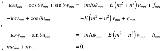 Mathematical equation: \begin{equation} \left\{ \begin{array}{lcl} \!\! - {\rm i}\omega u_{mn} - \cos \theta v_{mn} + \sin \theta w_{mn} \!\!\!\!\! & = & \!\!\!\!\! - {\rm i} m \Lambda \psi_{mn} - E \left( m^2 + n^2 \right)u_{mn} + f_{mn}\\ \\[-1mm] - {\rm i}\omega v_{mn} + \cos \theta u_{mn} \!\!\!\!\! & = & \!\!\!\!\! - E \left( m^2 + n^2 \right)v_{mn} + g_{mn}\\ \vspace{1mm}\\ - {\rm i} \omega w_{mn} - \sin \theta u_{mn} \!\!\!\!\! & = & \!\!\!\!\! - {\rm i} n \Lambda \psi_{mn} - E \left( m^2 + n^2 \right)w_{mn} + h_{mn} \\ \\[-1mm] m u_{mn} + n w_{mn} \!\!\!\!\! & = & \!\!\!\!\! 0, \end{array} \right. \label{systeme_eq} \end{equation}
