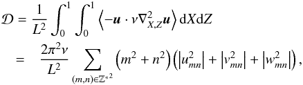 Mathematical equation: \begin{eqnarray} \lefteqn{{\mathcal D} = \frac{1}{L^2}\int_0^1 \int_0^1 \left\langle - {\vec{u}} \cdot \nu \nabla_{X,Z}^2 {\vec{u}} \right\rangle {\rm d}X{\rm d}Z}\nonumber\\ & = & \frac{2 \pi^2 \nu}{ L^2} \sum_{ (m,n) \in \mathbb{Z^*}^2 } \left( m^2 + n^2 \right) \left( \left| u_{mn}^2 \right| + \left| v_{mn}^2 \right| + \left| w_{mn}^2 \right| \right), \end{eqnarray}