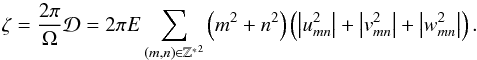 Mathematical equation: \begin{equation} \zeta = \frac{2 \pi}{\Omega}{\mathcal D} = 2 \pi E \sum_{ (m,n) \in \mathbb{Z^*}^2 } \left( m^2 + n^2 \right) \left( \left| u_{mn}^2 \right| + \left| v_{mn}^2 \right| + \left| w_{mn}^2 \right| \right). \label{dissipation} \end{equation}