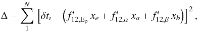 Mathematical equation: \begin{equation} \Delta=\sum_1^N\,\left[\delta t_i-\left(f_{12,{\rm E_p}}^i\,x_e+f_{12,\alpha}^i\,x_a+f_{12,\beta}^i\,x_b\right)\right]^{\,2} , \end{equation}