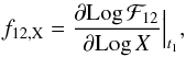 Mathematical equation: \begin{equation} f_{12,{\rm X}}={\partial \textrm{Log}\,{\cal F}_{12}\over \partial \textrm{Log}\,X}\Big|_{t_1} , \end{equation}