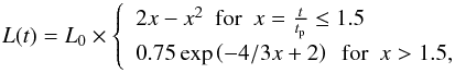 Mathematical equation: \begin{equation} L(t)=L_0\times\left\lbrace\begin{array}{l} 2x-x^2\ \ {\rm for}\ \ x={t\over t_{\rm p}}\le 1.5\\ 0.75\, {\rm exp}\left(-4/3x+2\right)\ \ {\rm for}\ \ x> 1.5,\\ \end{array}\right. \end{equation}