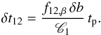 Mathematical equation: \begin{equation} \delta t_{12}={f_{12,\beta}\,\delta b\over {\mathscr{C}}_1}\,t_{\rm p} . \end{equation}