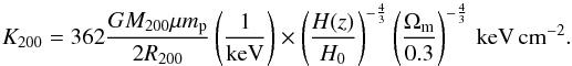 Mathematical equation: \begin{equation} {K_{\rm 200}} = 362\frac{GM_{\rm 200}\mu m_{\rm p}}{2R_{200}}\left(\frac{1}{{\rm keV}}\right)\times\left(\frac{H(z)}{H_0}\right)^{-\frac{4}{3}}\left(\frac{\Omega_{\rm m}}{0.3}\right)^{-\frac{4}{3}}\,{\rm keV\,cm^{-2}}. \end{equation}