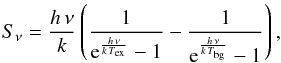 Mathematical equation: \begin{equation} S_\nu = \frac{h\,\nu}{k}\left( \frac{1}{{\rm e}^{\frac{h\,\nu}{k\,T_\mathrm{ex}}}-1} - \frac{1}{{\rm e}^{\frac{h\,\nu}{k\,T_\mathrm{bg}}}-1} \right) , \end{equation}