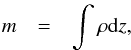Mathematical equation: \begin{eqnarray} m & = & \int\rho{\rm d}z, \end{eqnarray}