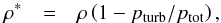 Mathematical equation: \begin{eqnarray} \rho^{*} & = & \rho\left(1-p_{\mathrm{turb}}/p_{\mathrm{tot}}\right),\label{eq:density_correction} \end{eqnarray}