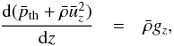 Mathematical equation: \begin{eqnarray} \frac{{\rm d}(\bar{p}_{\mathrm{th}}+\bar{\rho}\bar{u}_{z}^{2})}{{\rm d}z} & = & \bar{\rho}g_{z},\label{eq:hydrostatic_equilibrium} \end{eqnarray}
