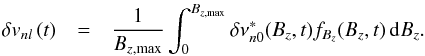 Mathematical equation: \begin{eqnarray} \delta v_{nl}\left(t\right) & = & \frac{1}{B_{z,\mathrm{max}}}\int_{0}^{B_{z,\mathrm{max}}}\delta\nu_{n0}^{*}(B_{z},t)f_{B_{z}}(B_{z},t)\,{\rm d}B_{z}. \label{eq:total_shift} \end{eqnarray}