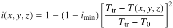 Mathematical equation: \begin{equation} \label{Eq:i_loc} i(x,y,z)=1-(1-i_{\rm min})\left[\frac{T_{\rm tr}-T(x,y,z)}{T_{\rm tr}-T_{0}}\right]^2 \end{equation}