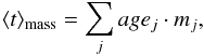 Mathematical equation: \begin{equation} \langle t \rangle_{\rm mass}=\sum_{j} age_{j}\cdot m_{j}, \label{eq:mwa} \end{equation}