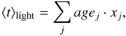 Mathematical equation: \begin{equation} \langle t \rangle_{\rm light}=\sum_{j} age_{j}\cdot x_{j}, \label{eq:lwa} \end{equation}