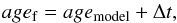 Mathematical equation: \begin{equation} \label{eq:agef} age_{\rm f}=age_{\rm model}+\Delta t, \end{equation}